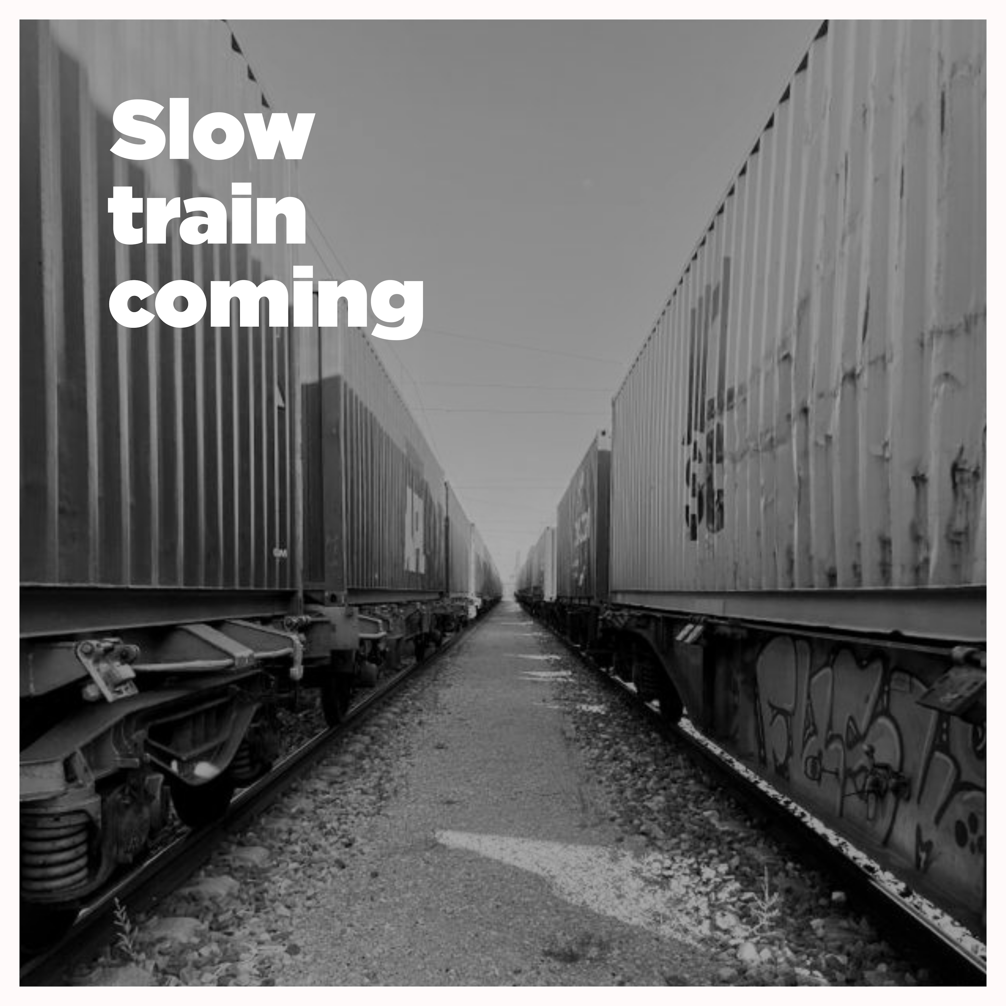 Slow train coming